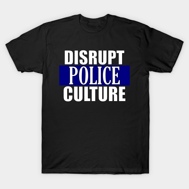 Disrupt Police Culture T-Shirt by Thinkblots